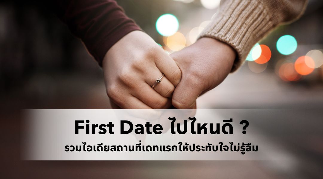 First Date ไปไหนดี รวมไอเดียสถานที่เดทแรกให้ประทับใจไม่รู้ลืม
